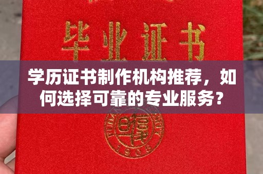都安学历证书制作机构推荐，如何选择可靠的专业服务？