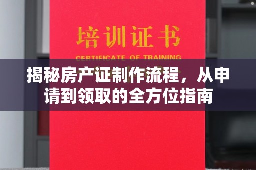 都安揭秘房产证制作流程，从申请到领取的全方位指南