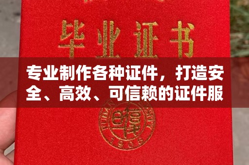 都安专业制作各种证件，打造安全、高效、可信赖的证件服务