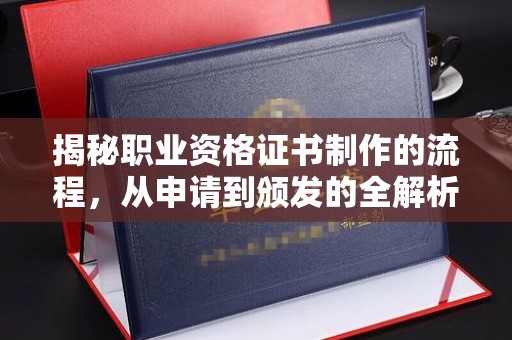 都安揭秘职业资格证书制作的流程，从申请到颁发的全解析